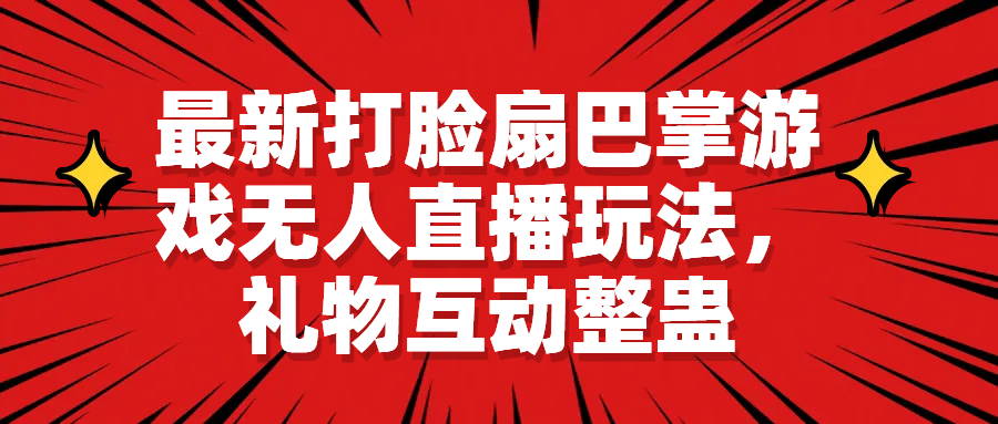 最新打脸扇巴掌游戏无人直播玩法，礼物互动整蛊副业工作-副业资源站-副业项目-创业项目-搞钱项目个人副业工作资源分享