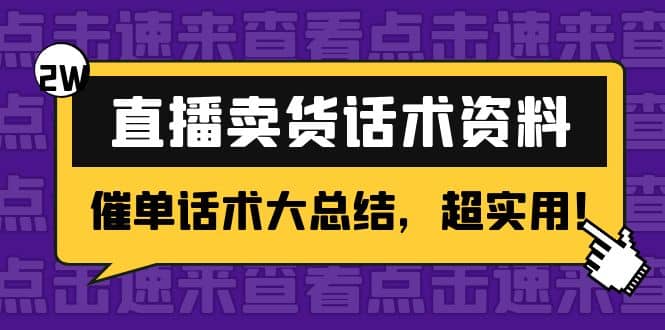 2万字 直播卖货话术资料：催单话术大总结，超实用副业工作-副业资源站-副业项目-创业项目-搞钱项目个人副业工作资源分享