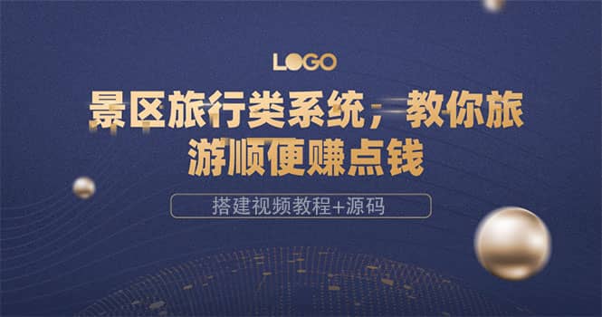景区旅行类系统，教你旅游顺便赚点钱（搭建视频教程+源码）副业工作-副业资源站-副业项目-创业项目-搞钱项目个人副业工作资源分享