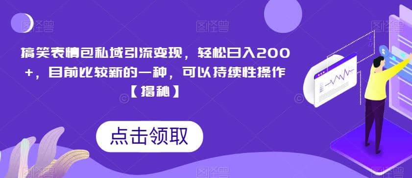 搞笑表情包私域引流变现，轻松日入200+，目前比较新的一种，可以持续性操作【揭秘】副业工作-副业资源站-副业项目-创业项目-搞钱项目个人副业工作资源分享
