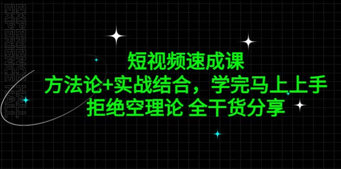 短视频速成课，方法论+实战结合，学完马上上手，拒绝空理论 全干货分享副业工作-副业资源站-副业项目-创业项目-搞钱项目个人副业工作资源分享