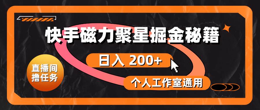 快手磁力聚星掘金秘籍，日入 200+，个人工作室通用副业工作-副业资源站-副业项目-创业项目-搞钱项目个人副业工作资源分享