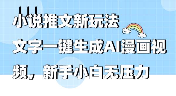 小说推文新玩法，文字一键生成AI漫画视频，新手小白无压力副业工作-副业资源站-副业项目-创业项目-搞钱项目个人副业工作资源分享