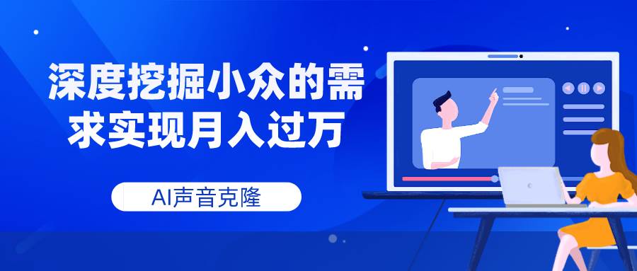 AI声音克隆，深度挖掘小众的需求实现月入过万副业工作-副业资源站-副业项目-创业项目-搞钱项目个人副业工作资源分享
