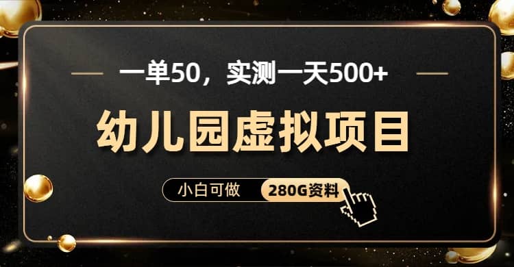 一单卖50，实测一天500-适合小白的幼儿园虚拟项目（附带最全资料280G）副业工作-副业资源站-副业项目-创业项目-搞钱项目个人副业工作资源分享