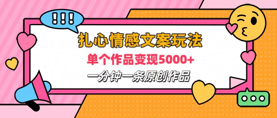 扎心情感文案玩法，单个作品变现6000+，一分钟一条原创作品，流量爆炸副业工作-副业资源站-副业项目-创业项目-搞钱项目个人副业工作资源分享