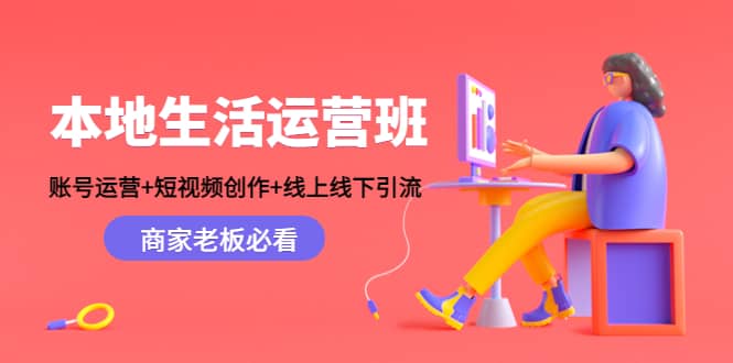 本地生活运营班：账号运营+短视频创作+线上线下Y.L，商家老板必看副业工作-副业资源站-副业项目-创业项目-搞钱项目个人副业工作资源分享