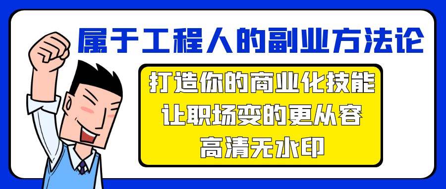 属于工程人-副业方法论，打造你的商业化技能，让职场变的更从容-高清无水印副业工作-副业资源站-副业项目-创业项目-搞钱项目个人副业工作资源分享
