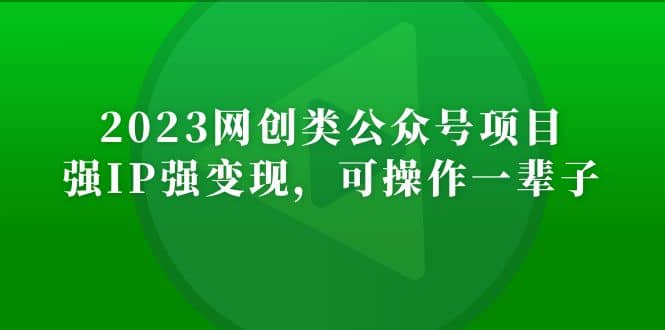 2023网创类公众号项目，强IP强变现，可操作一辈子副业工作-副业资源站-副业项目-创业项目-搞钱项目个人副业工作资源分享
