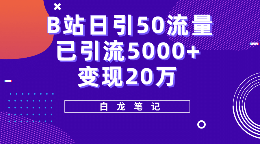 B站日引50+流量，实战已引流5000+变现20万，超级实操课程副业工作-副业资源站-副业项目-创业项目-搞钱项目个人副业工作资源分享