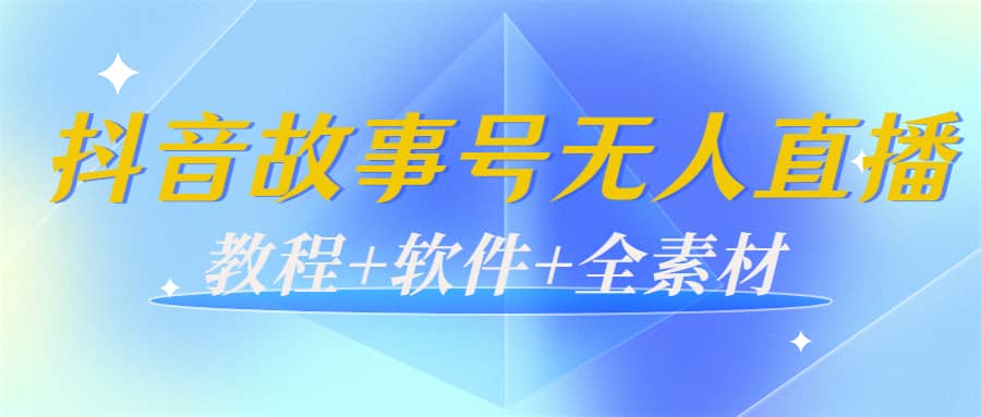 外边698的抖音故事号无人直播：6千人在线一天变现200（教程+软件+全素材）副业工作-副业资源站-副业项目-创业项目-搞钱项目个人副业工作资源分享