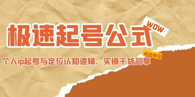 极速起号公式，个人ip起号与定位认知逻辑，实操干货分享副业工作-副业资源站-副业项目-创业项目-搞钱项目个人副业工作资源分享