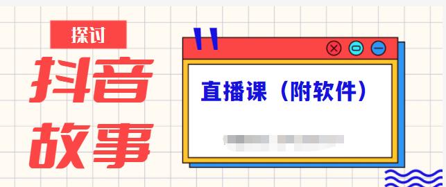抖音故事类视频制作与直播课程，小白也可以轻松上手（附软件）副业工作-副业资源站-副业项目-创业项目-搞钱项目个人副业工作资源分享