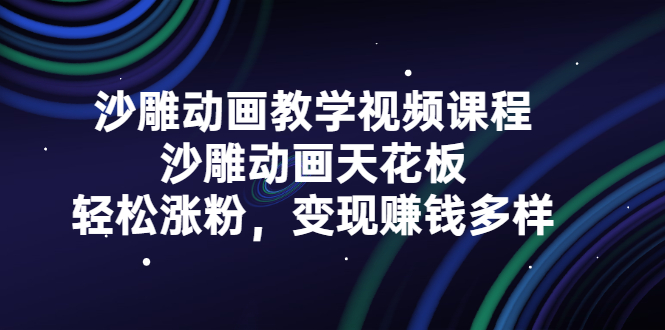 沙雕动画教学视频课程，沙雕动画天花板，轻松涨粉，变现赚钱多样副业工作-副业资源站-副业项目-创业项目-搞钱项目个人副业工作资源分享