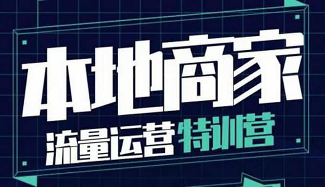 本地商家流量运营特训营，四大板块30节，本地实体商家必看课程副业工作-副业资源站-副业项目-创业项目-搞钱项目个人副业工作资源分享