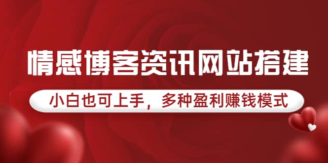 情感博客资讯网站搭建教学，小白也可上手，多种盈利赚钱模式（教程+源码）副业工作-副业资源站-副业项目-创业项目-搞钱项目个人副业工作资源分享