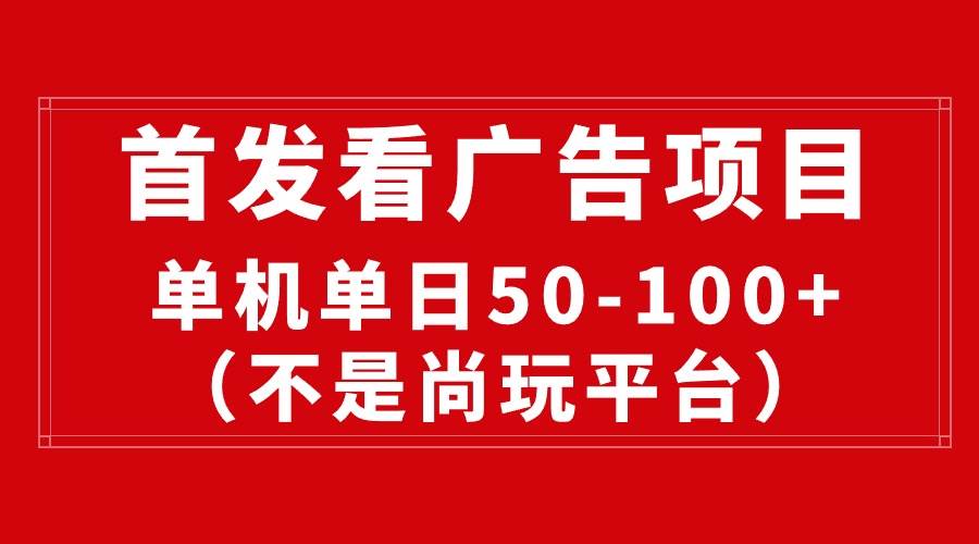 最新看广告平台（不是尚玩），单机一天稳定收益50-100+副业工作-副业资源站-副业项目-创业项目-搞钱项目个人副业工作资源分享