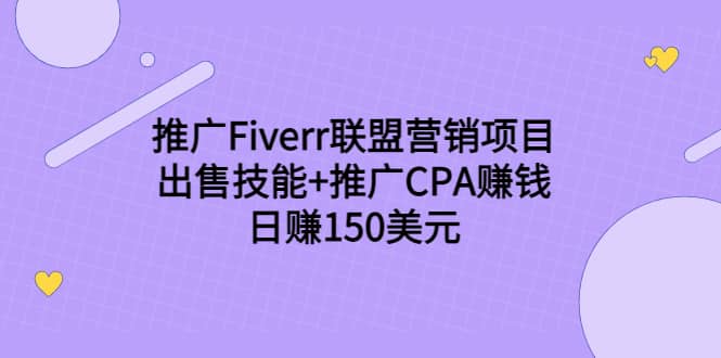 推广Fiverr联盟营销项目，出售技能+推广CPA赚钱：日赚150美元！副业工作-副业资源站-副业项目-创业项目-搞钱项目个人副业工作资源分享