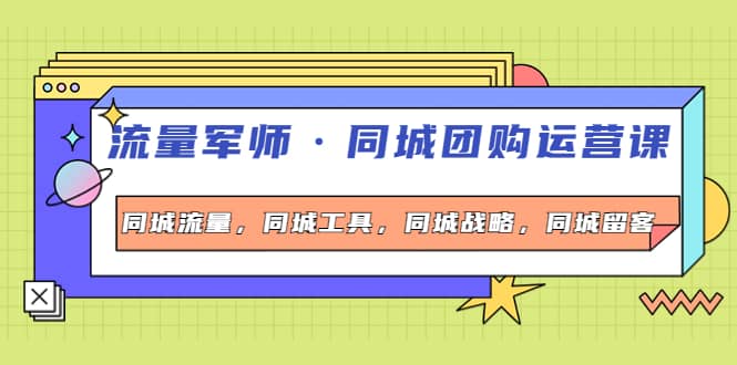 同城团购运营课，同城流量，同城工具，同城战略，同城留客副业工作-副业资源站-副业项目-创业项目-搞钱项目个人副业工作资源分享