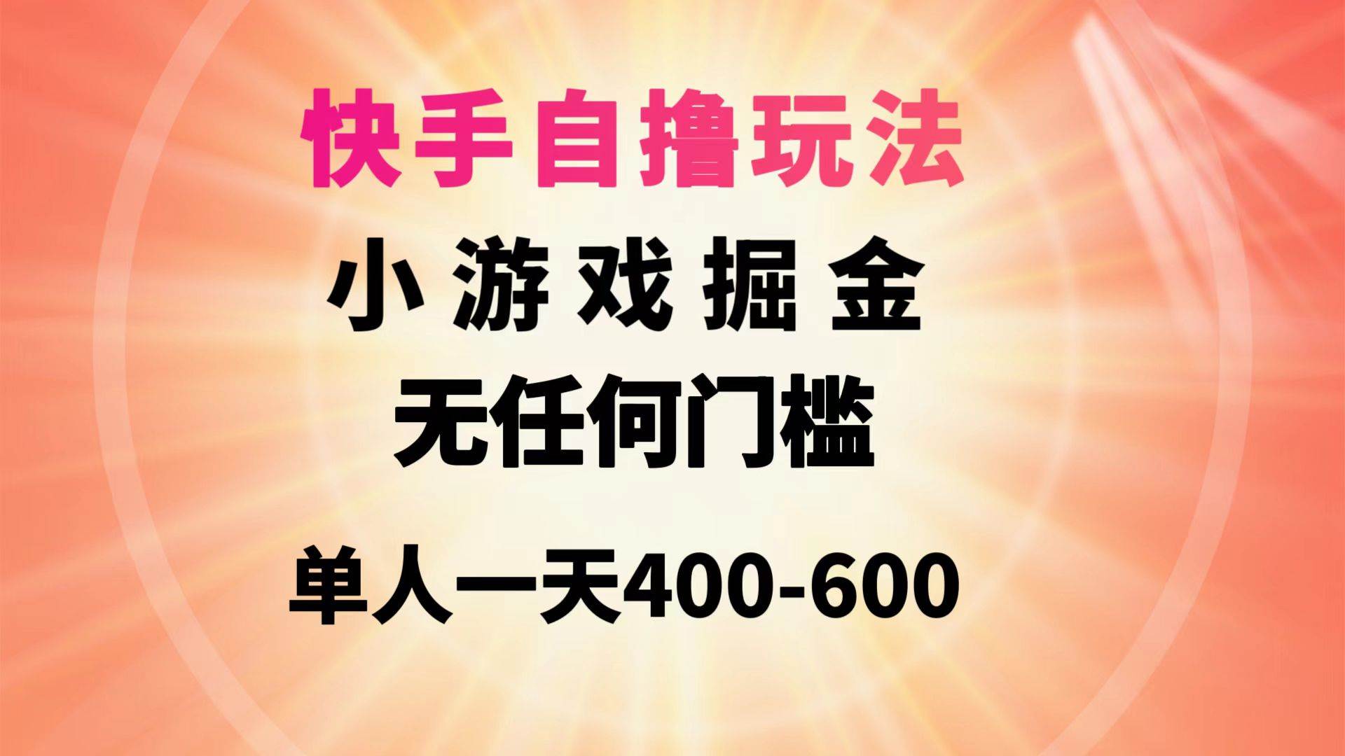 快手自撸玩法小游戏掘金无任何门槛单人一天400-600副业工作-副业资源站-副业项目-创业项目-搞钱项目个人副业工作资源分享