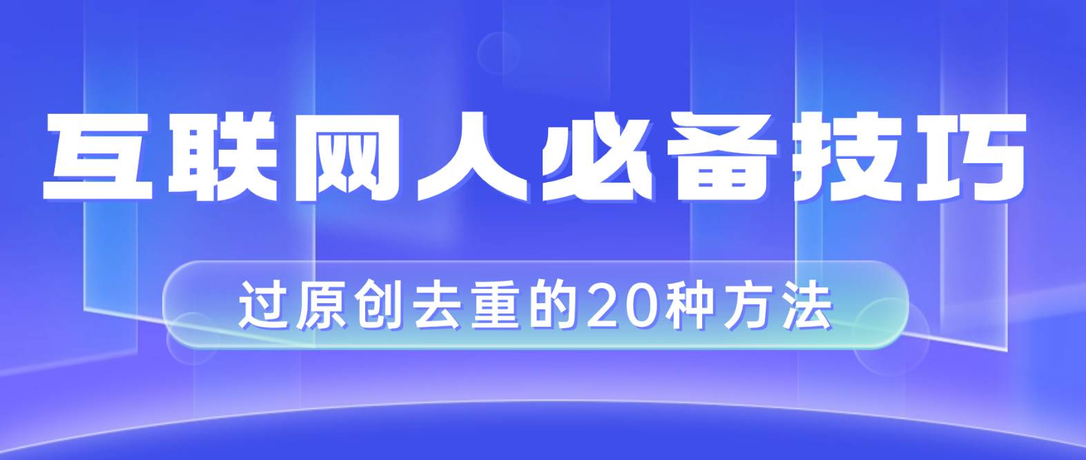 互联网人的必备技巧，剪映视频剪辑的20种去重方法，小白也能通过二创过原创副业工作-副业资源站-副业项目-创业项目-搞钱项目个人副业工作资源分享