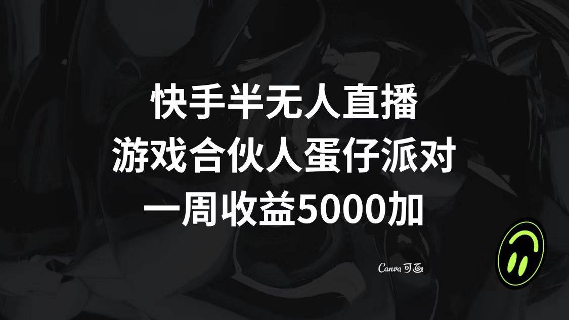 快手半无人直播，游戏合伙人蛋仔派对，一周收益5000+副业工作-副业资源站-副业项目-创业项目-搞钱项目个人副业工作资源分享