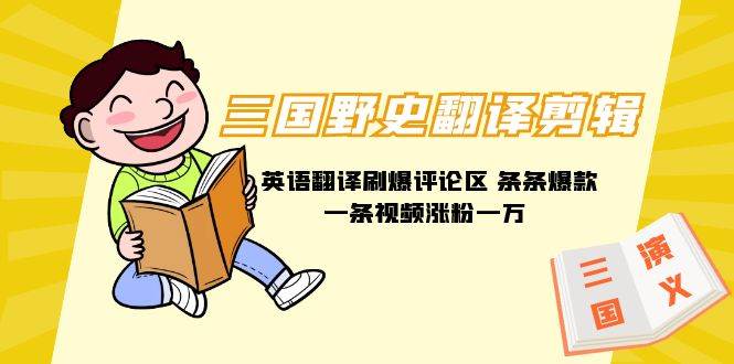 三国野史翻译剪辑 英语翻译刷爆评论区 条条爆款一条视频涨粉1w+附888G素材副业工作-副业资源站-副业项目-创业项目-搞钱项目个人副业工作资源分享