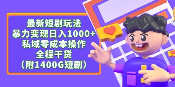 最新短剧玩法，暴力变现日入1000+私域零成本操作，全程干货（附1400G短剧）副业工作-副业资源站-副业项目-创业项目-搞钱项目个人副业工作资源分享