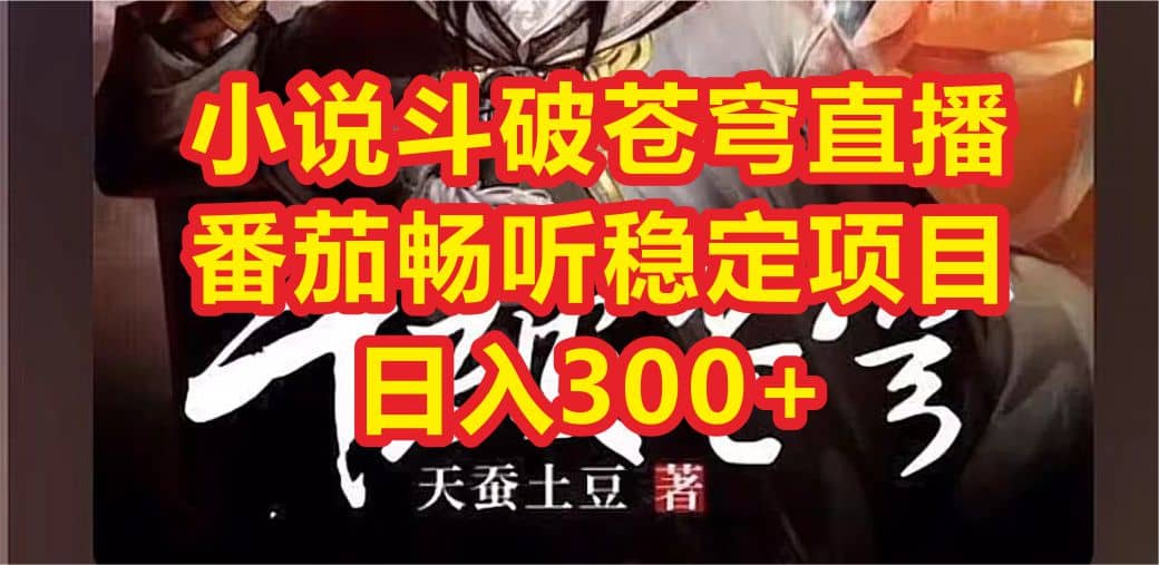 小说斗破苍穹直播，番茄畅听日入300+稳定项目副业工作-副业资源站-副业项目-创业项目-搞钱项目个人副业工作资源分享