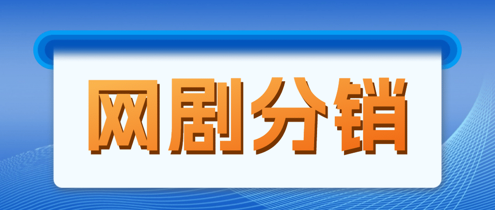 网剧分销，新蓝海项目，很轻松，现在入场是非常好的时机副业工作-副业资源站-副业项目-创业项目-搞钱项目个人副业工作资源分享