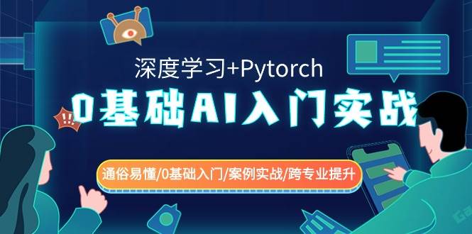 0基础 AI入门实战(深度学习+Pytorch) 通俗易懂/0基础入门/案例实战/跨专业提升副业工作-副业资源站-副业项目-创业项目-搞钱项目个人副业工作资源分享