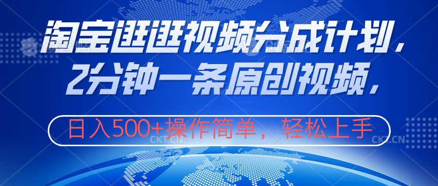 淘宝逛逛视频分成计划，2分钟一条原创视频，操作简单，轻松上手日入500+副业工作-副业资源站-副业项目-创业项目-搞钱项目个人副业工作资源分享