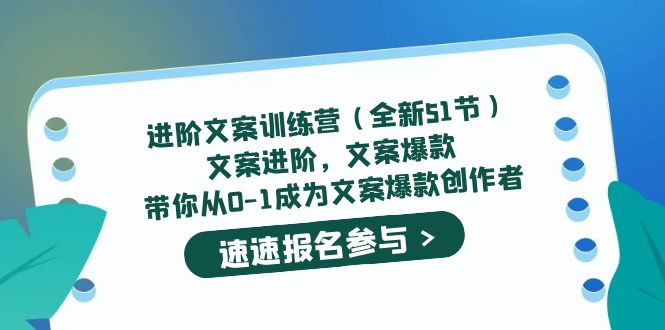 进阶文案训练营（全新51节）文案爆款，带你从0-1成为文案爆款创作者副业工作-副业资源站-副业项目-创业项目-搞钱项目个人副业工作资源分享