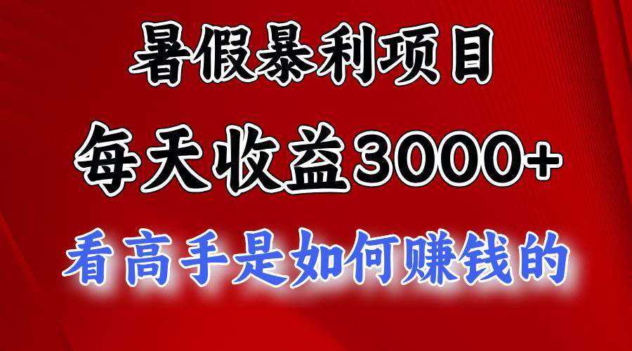 暑假暴利项目，每天收益3000+ 努努力能达到5000+，暑假大流量来了副业工作-副业资源站-副业项目-创业项目-搞钱项目个人副业工作资源分享
