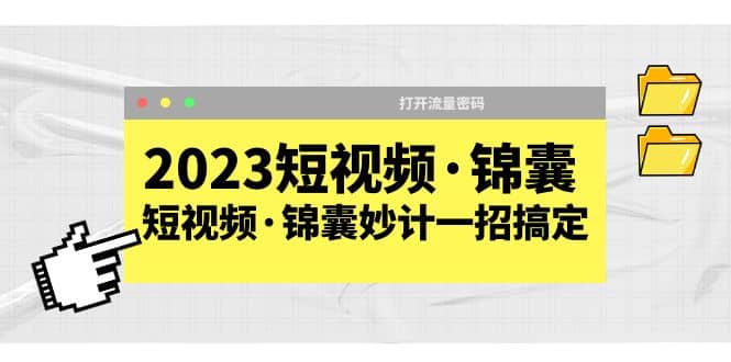 2023短视频·锦囊，短视频·锦囊妙计一招搞定，打开流量密码副业工作-副业资源站-副业项目-创业项目-搞钱项目个人副业工作资源分享
