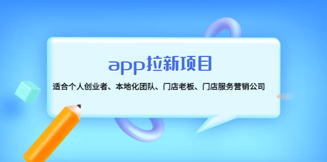 app拉新项目：适合个人创业者、本地化团队、门店老板、门店服务营销公司副业工作-副业资源站-副业项目-创业项目-搞钱项目个人副业工作资源分享