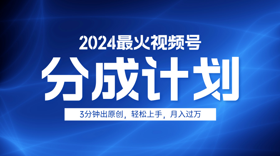 2024最火视频号分成计划3分钟出原创，轻松上手，月入过万副业工作-副业资源站-副业项目-创业项目-搞钱项目个人副业工作资源分享