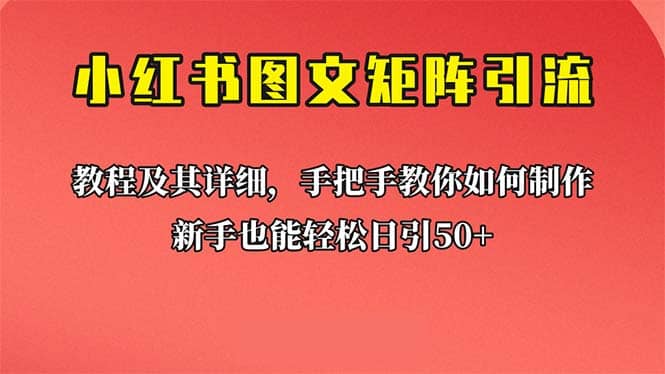 新手也能日引50+的【小红书图文矩阵引流法】！超详细理论+实操的课程副业工作-副业资源站-副业项目-创业项目-搞钱项目个人副业工作资源分享