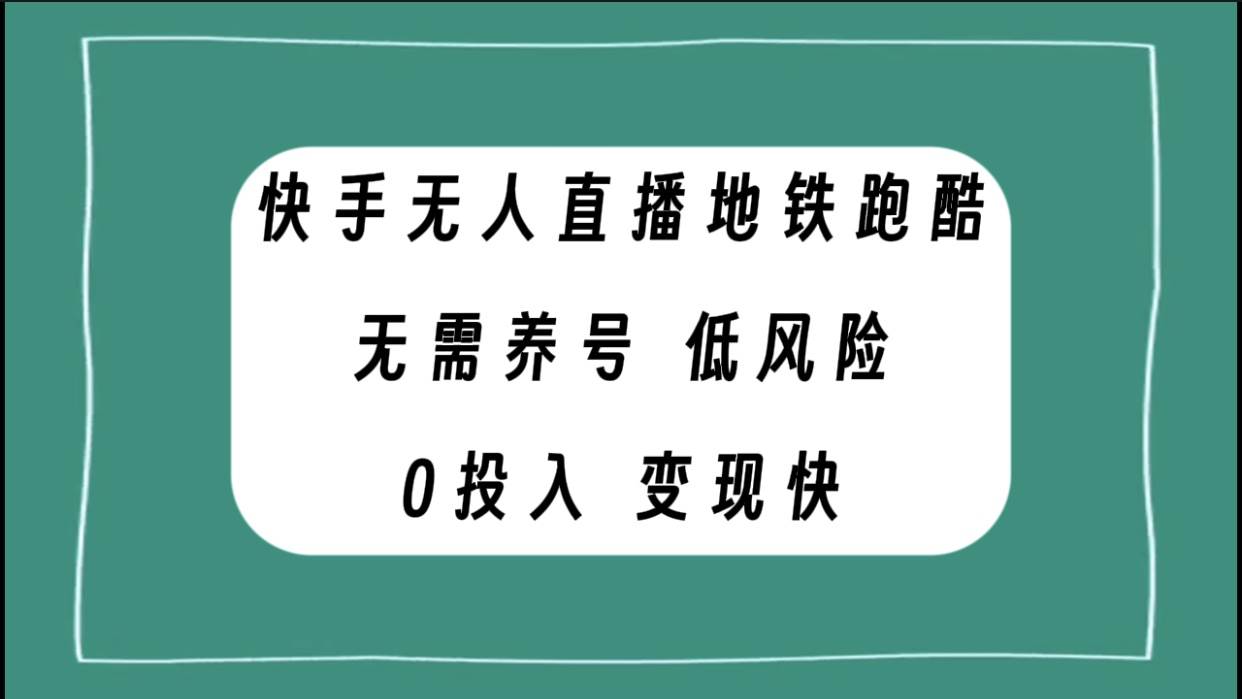 快手无人直播地铁跑酷，无需养号，低投入零风险变现快副业工作-副业资源站-副业项目-创业项目-搞钱项目个人副业工作资源分享