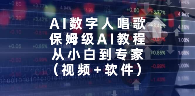 AI数字人唱歌，保姆级AI教程，从小白到专家（视频+软件）副业工作-副业资源站-副业项目-创业项目-搞钱项目个人副业工作资源分享