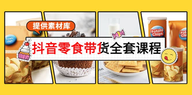 抖音零食带货全套课程：从0到1搭建账号，涨粉卖货（提供素材库）副业工作-副业资源站-副业项目-创业项目-搞钱项目个人副业工作资源分享