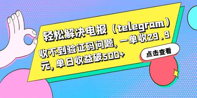 轻松解决电报（telegram）收不到验证码问题，一单收29.9元，单日收益破500+副业工作-副业资源站-副业项目-创业项目-搞钱项目个人副业工作资源分享