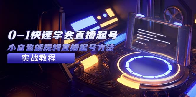 2023从0-1快速学会直播起号，小白也能玩转直播起号方法实战流程副业工作-副业资源站-副业项目-创业项目-搞钱项目个人副业工作资源分享