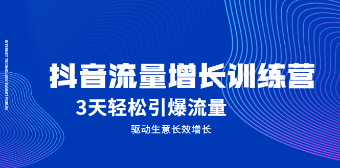 抖音流量增长训练营，3天轻松引爆流量，驱动生意长效增长副业工作-副业资源站-副业项目-创业项目-搞钱项目个人副业工作资源分享