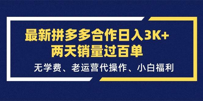 最新拼多多合作日入3K+两天销量过百单，无学费、老运营代操作、小白福利副业工作-副业资源站-副业项目-创业项目-搞钱项目个人副业工作资源分享