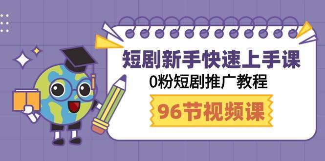 短剧新手快速上手课，0粉短剧推广教程（98节视频课）副业工作-副业资源站-副业项目-创业项目-搞钱项目个人副业工作资源分享