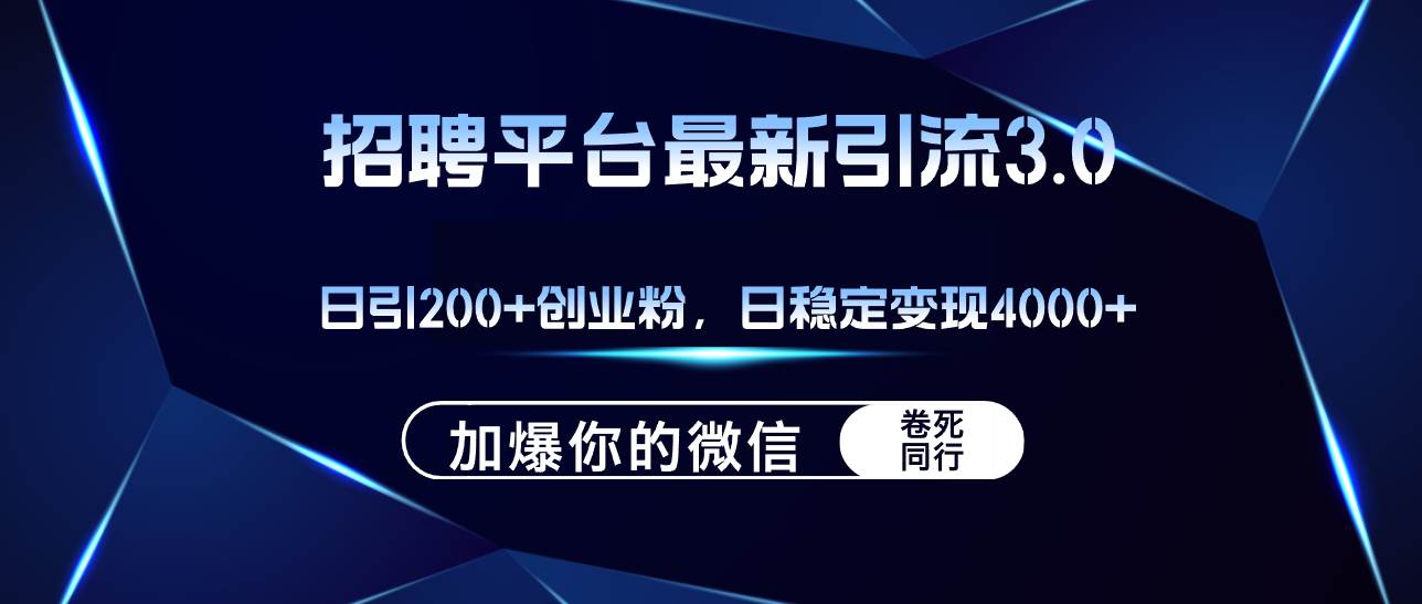 招聘平台日引流200+创业粉，加爆微信，日稳定变现4000+副业工作-副业资源站-副业项目-创业项目-搞钱项目个人副业工作资源分享