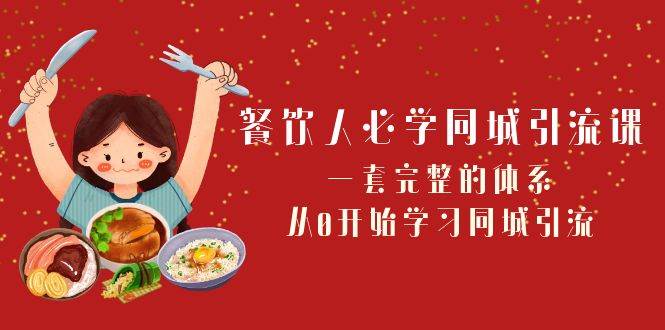 餐饮人必学-同城引流课：一套完整的体系，从0开始学习同城引流（68节课）副业工作-副业资源站-副业项目-创业项目-搞钱项目个人副业工作资源分享