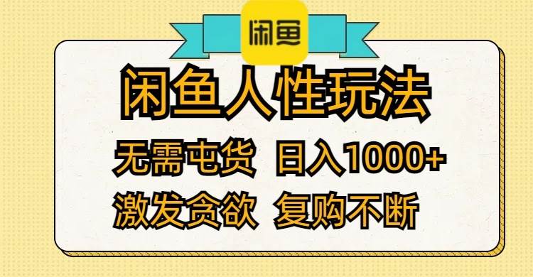 闲鱼人性玩法 无需屯货 日入1000+ 激发贪欲 复购不断副业工作-副业资源站-副业项目-创业项目-搞钱项目个人副业工作资源分享