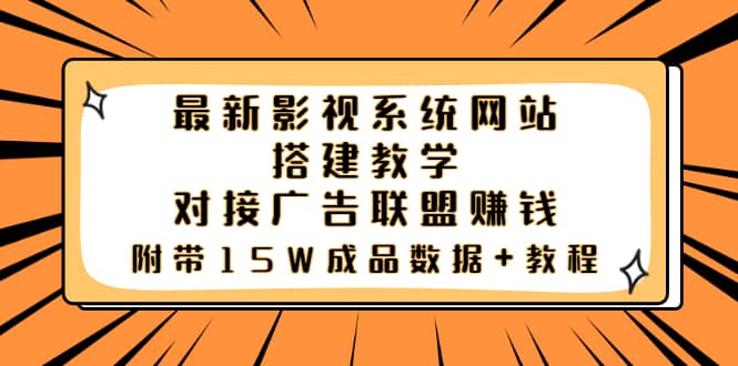 最新影视系统网站搭建教学，对接广告联盟赚钱，附带15W成品数据+教程副业工作-副业资源站-副业项目-创业项目-搞钱项目个人副业工作资源分享